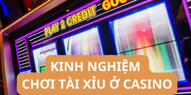 Kinh nghiệm chơi tài xỉu ở casino
